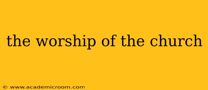 the worship of the church