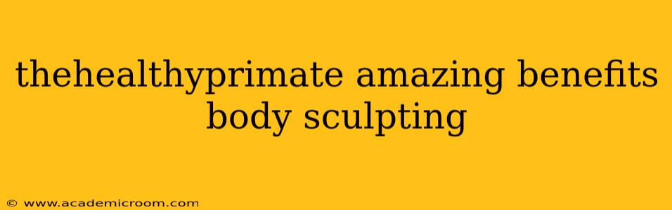 thehealthyprimate amazing benefits body sculpting