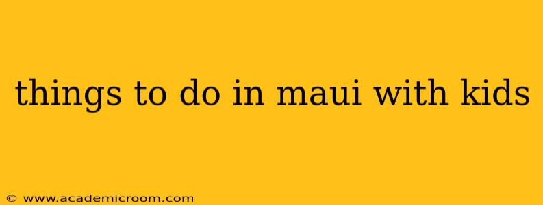 things to do in maui with kids