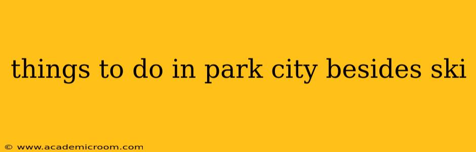 things to do in park city besides ski