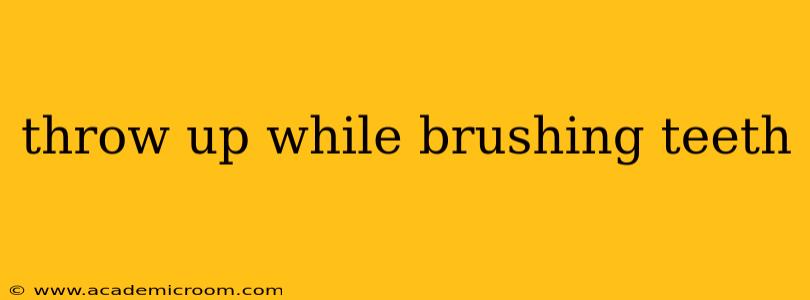 throw up while brushing teeth