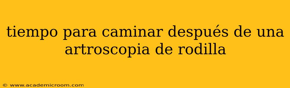 tiempo para caminar después de una artroscopia de rodilla