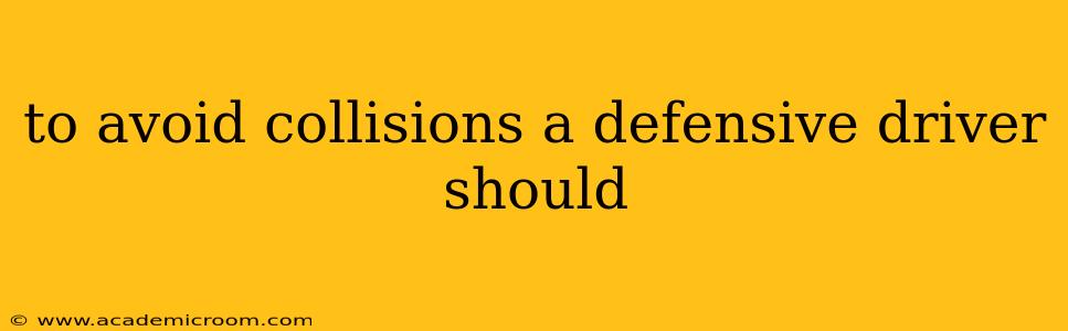 to avoid collisions a defensive driver should
