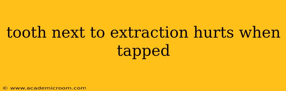tooth next to extraction hurts when tapped