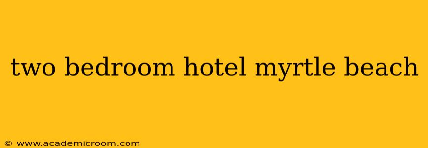 two bedroom hotel myrtle beach