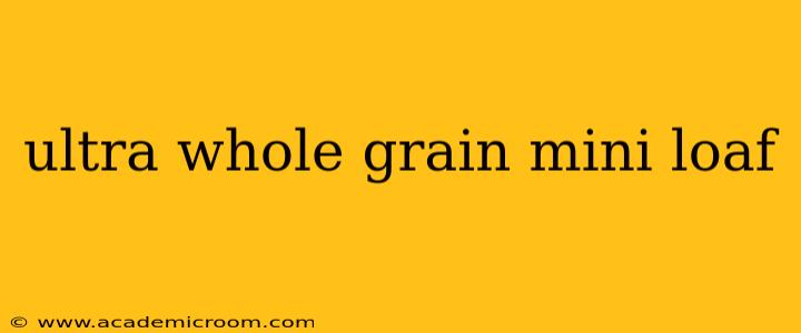 ultra whole grain mini loaf