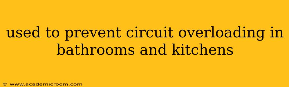 used to prevent circuit overloading in bathrooms and kitchens