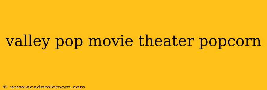 valley pop movie theater popcorn