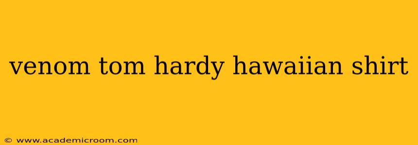 venom tom hardy hawaiian shirt