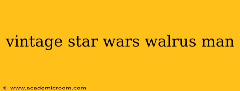 vintage star wars walrus man
