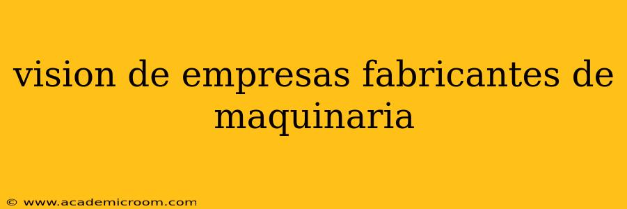 vision de empresas fabricantes de maquinaria