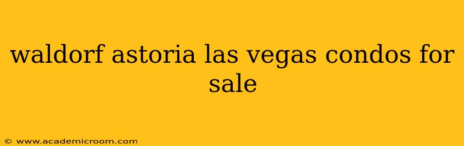 waldorf astoria las vegas condos for sale