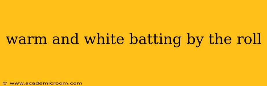 warm and white batting by the roll