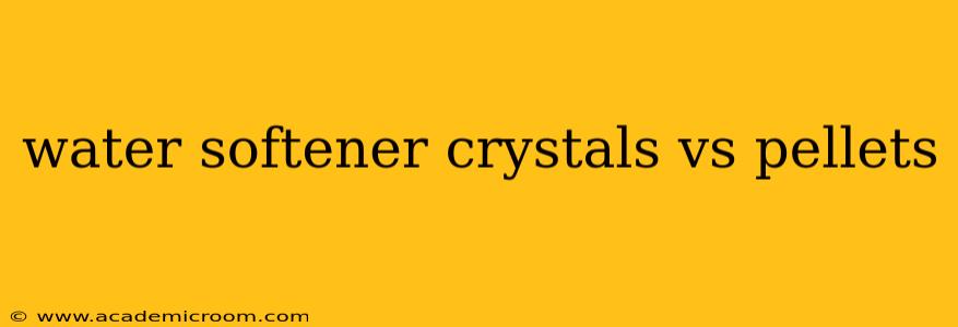 water softener crystals vs pellets