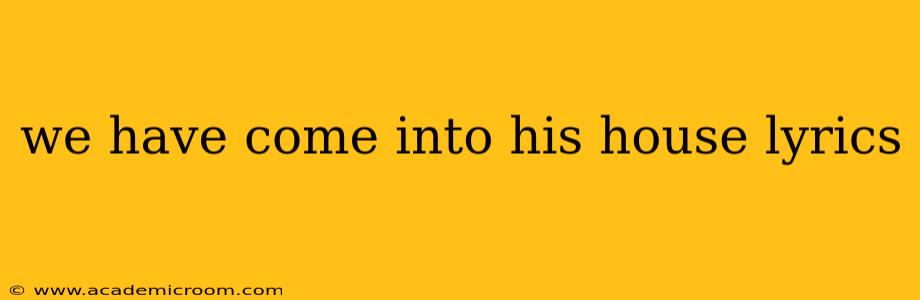we have come into his house lyrics