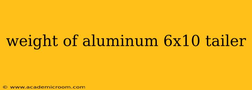 weight of aluminum 6x10 tailer