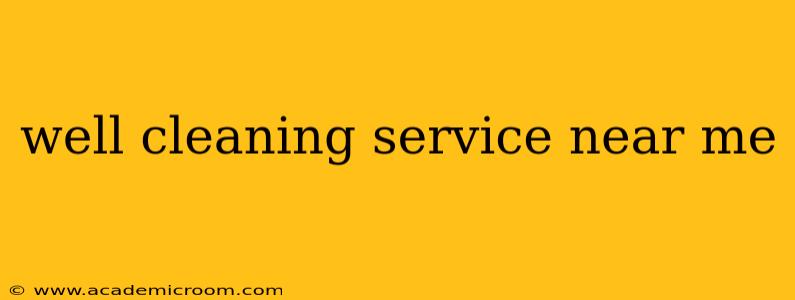 well cleaning service near me