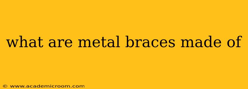 what are metal braces made of
