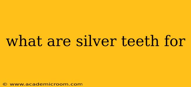 what are silver teeth for