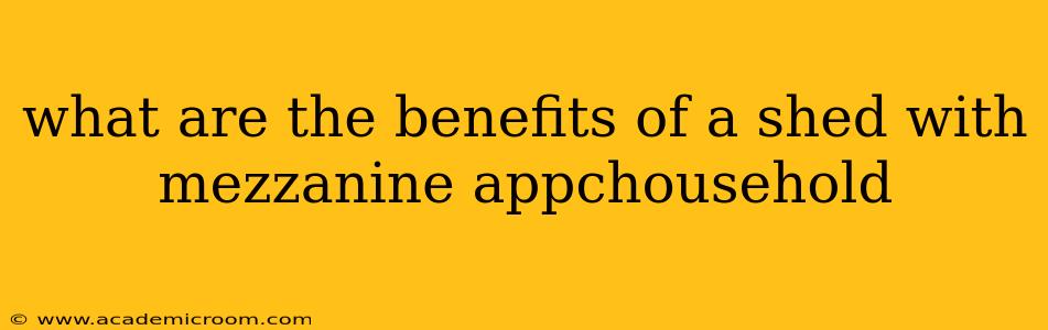 what are the benefits of a shed with mezzanine appchousehold