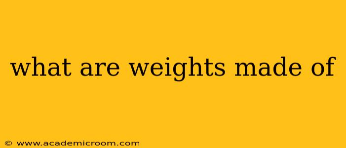 what are weights made of