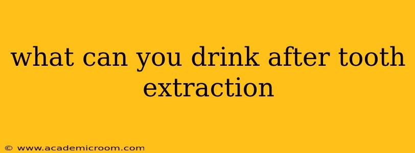 what can you drink after tooth extraction