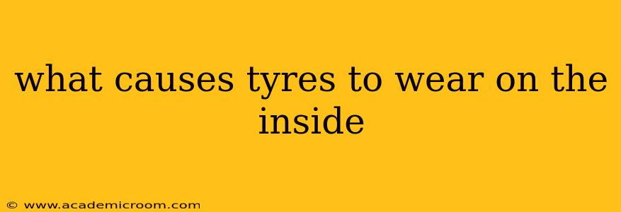 what causes tyres to wear on the inside