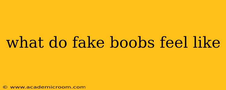 what do fake boobs feel like