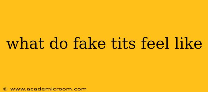 what do fake tits feel like