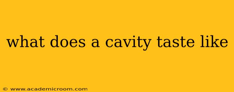 what does a cavity taste like