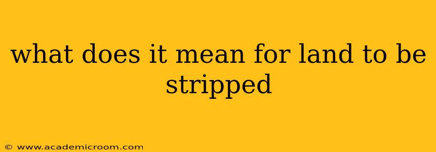 what does it mean for land to be stripped