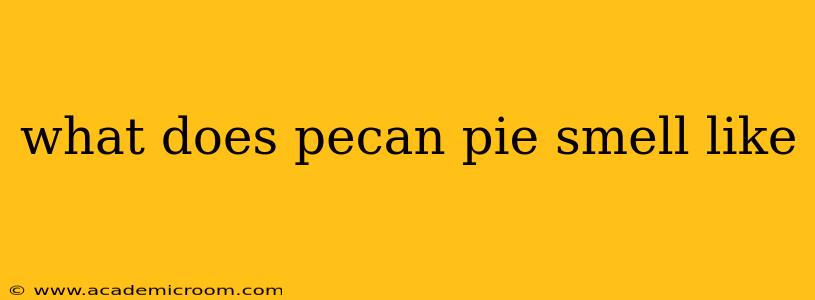 what does pecan pie smell like