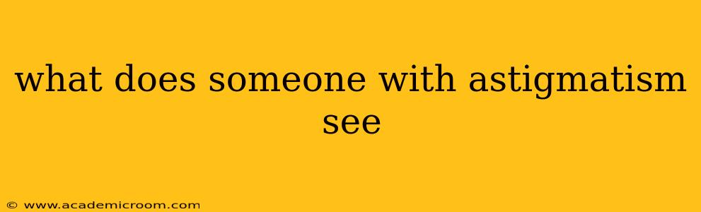 what does someone with astigmatism see