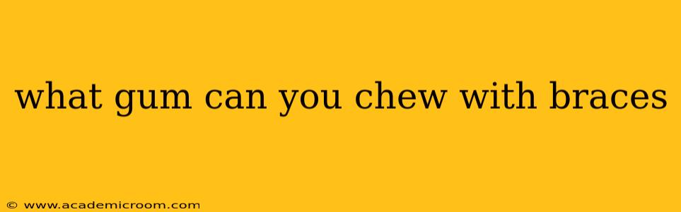 what gum can you chew with braces