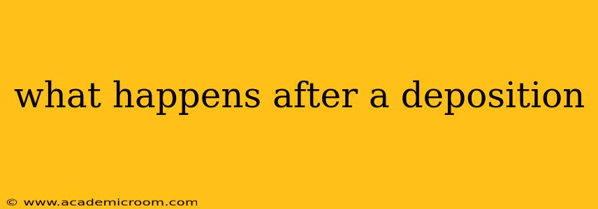 what happens after a deposition