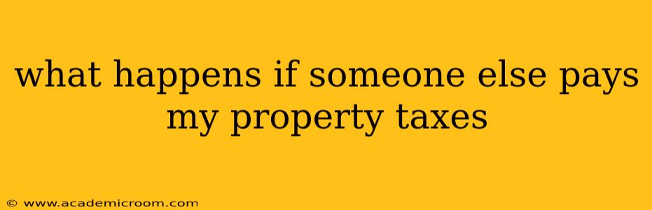 what happens if someone else pays my property taxes