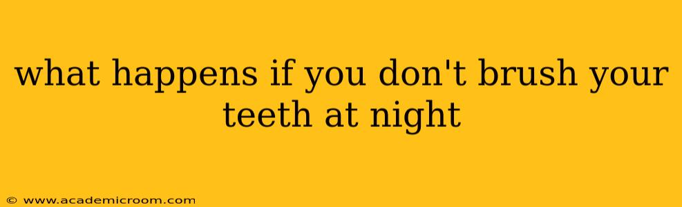 what happens if you don't brush your teeth at night