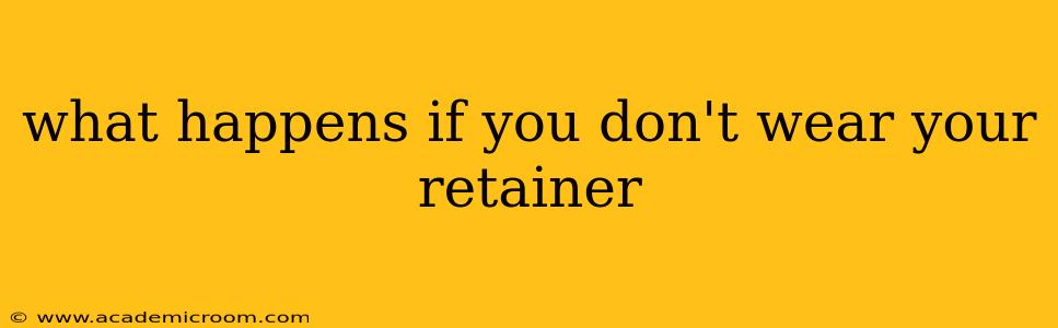 what happens if you don't wear your retainer