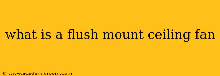 what is a flush mount ceiling fan
