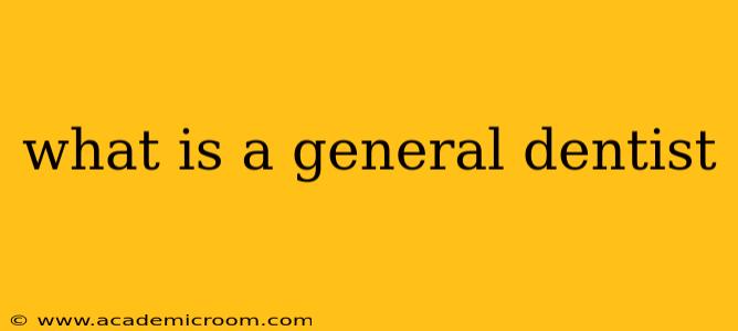 what is a general dentist