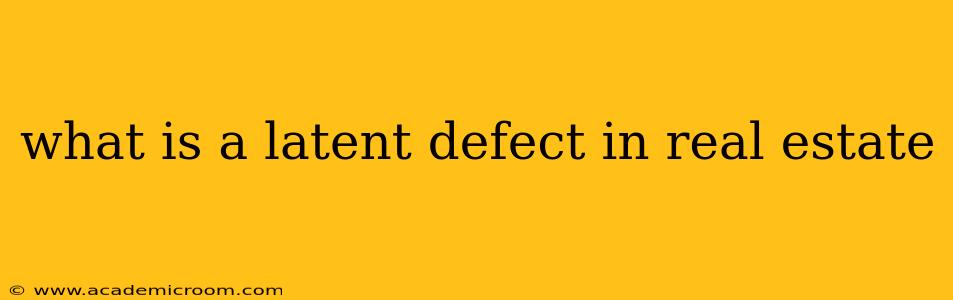 what is a latent defect in real estate