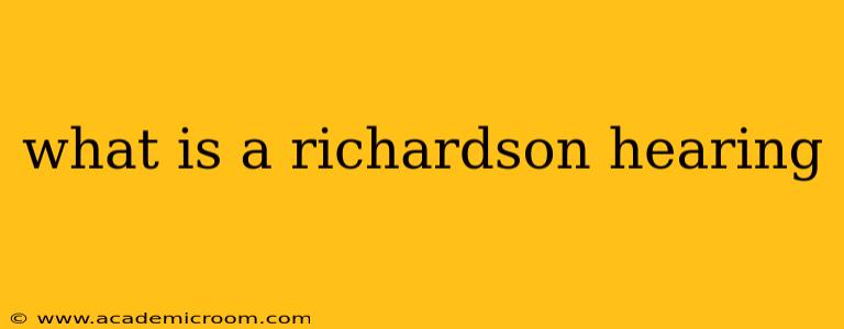 what is a richardson hearing