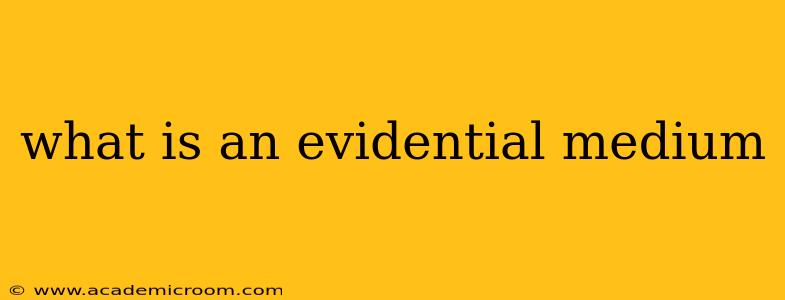 what is an evidential medium