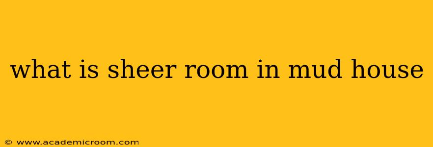 what is sheer room in mud house