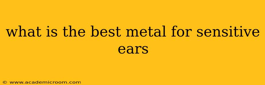 what is the best metal for sensitive ears
