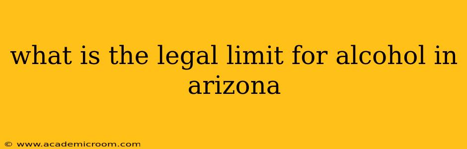 what is the legal limit for alcohol in arizona