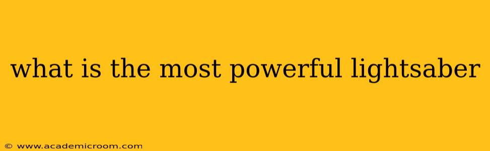 what is the most powerful lightsaber