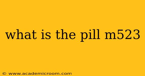 what is the pill m523