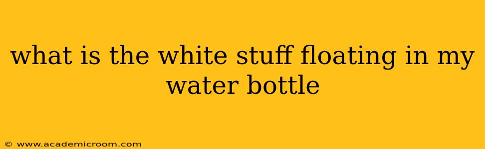 what is the white stuff floating in my water bottle