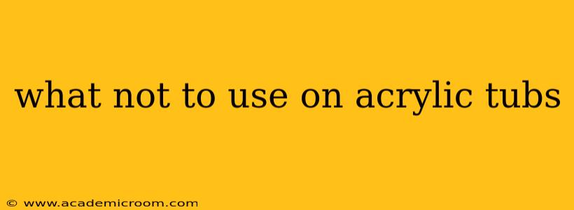 what not to use on acrylic tubs